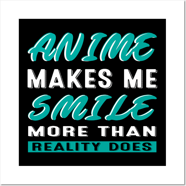 Anime Makes Me Smile  More Than Reality Does Wall Art by Eye4Design